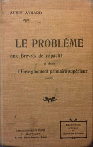 Le problème aux brevets de capacité. A l'usage des élèves des écoles normales primaires d'institutrices, des écoles primaires supérieures ...