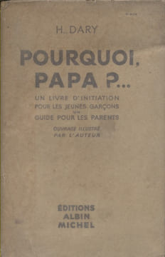 Pourquoi, papa ? ... Un livre d'initiation pour les jeunes garçons; Un guide pour les parents.. DARY H.