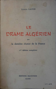 Le drame Algérien ou la dernière chance de la France.. LAVIE Louis