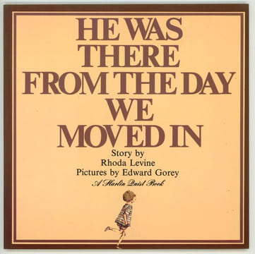 He Was There From the Day We Moved in.. GOREY (Edward). LEVINE (Rhoda).