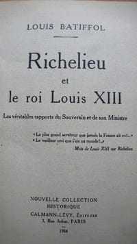 Richelieu et le Roi Louis XIII. Les véritables rapports du souverain et de son ministre.