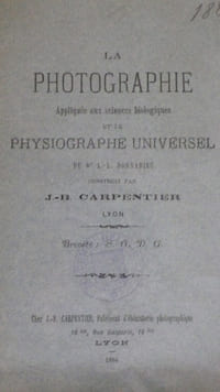 LA PHOTOGRAPHIE Appliquée aux sciences biologiques et le PHYSIOGRAPHE UNIVERSEL du Docteur DONNADIEU construit par J.B. CARPENTIER , Lyon.