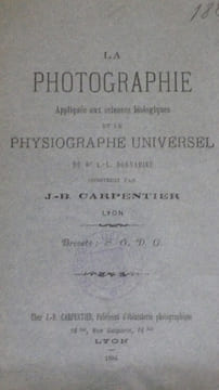 LA PHOTOGRAPHIE Appliquée aux sciences biologiques et le PHYSIOGRAPHE UNIVERSEL du Docteur DONNADIEU construit par J.B. CARPENTIER , Lyon.. CARPENTIER ...