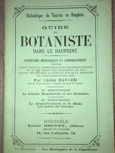 GUIDE DU BOTANISTE DANS LE DAUPHINE. Excursions bryologiques et lichénologiques pour chacune d'herborisations phanérogamiques où il est traité des propriétés et des usages au point de vue de la médecine, de l'industrie et des arts. 5ème Excursion comprenant LA GDE MOUCHEROLLE ET SES ALENTOURS, et 6ème Excursion comprenant LE GRAND- VEYMONT et le DIOIS, les FORETS du VERCORS.