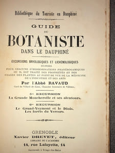 GUIDE DU BOTANISTE DANS LE DAUPHINE. Excursions bryologiques et lichénologiques pour chacune d'herborisations phanérogamiques où il est traité des propriétés et des usages au point de vue de la médecine, de l'industrie et des arts. 5ème Excursion comprenant LA GDE MOUCHEROLLE ET SES ALENTOURS, et 6ème Excursion comprenant LE GRAND- VEYMONT et le DIOIS, les FORETS du VERCORS.