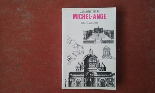 L'architecture de Michel-Ange - Avec un catalogue des œuvres de Michel-Ange par James S. Ackerman et John Newman