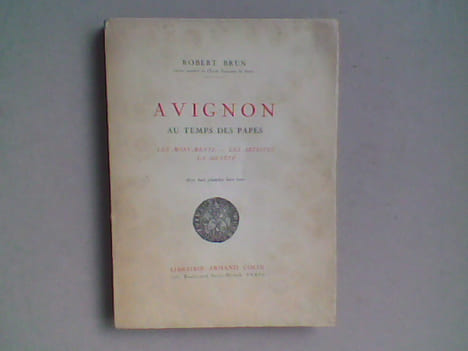 Avignon au temps des Papes. Les Monuments - Les Artistes - La Société. BRUN Robert