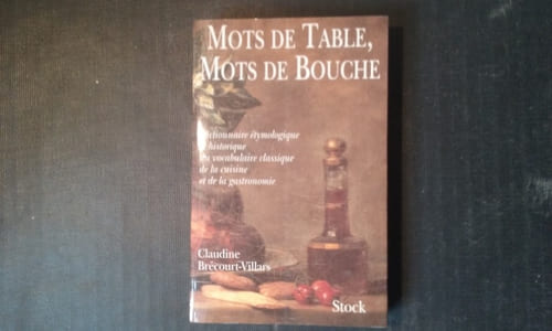 Mots de table, Mots de bouche. Dictionnaire étymologique et historique du vocabulaire classique de la cuisine et de la gastronomie