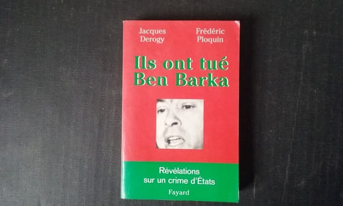 Ils ont tué Ben Barka - Révélations sur un crime d'Etats