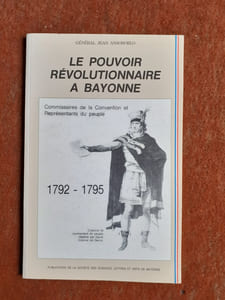 Le Pouvoir révolutionnaire à Bayonne : Commissaires de la Convention et représentants du peuple 1792-1795