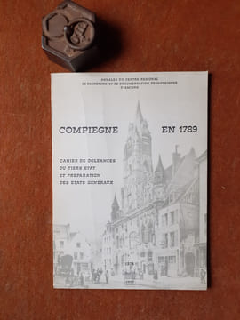 Compiègne en 1789 - Cahier de doléances du Tiers-Etat et préparation des Etats Généraux
. BERNET Jacques - MAUDET Simone
