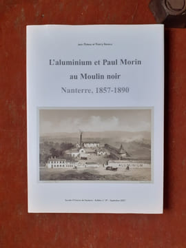 L'aluminium et Paul Morin au Moulin noir. Nanterre, 1857-1890 - Un maire pour Nanterre, un métal pour l'industrie
. PLATEAU Jean - RENAUX Thierry