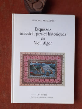 Esquisses anecdotiques et historiques du Viel Alger
. ARNAUDIES Fernand