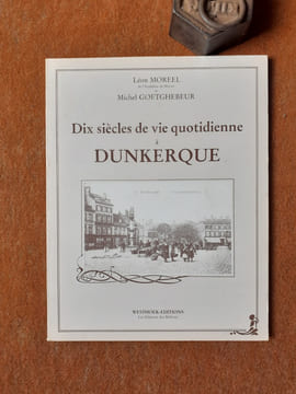Dix siècles de vie quotidienne à Dunkerque 1000-1945
. MOREEL Léon - GOETGHEBEUR Michel