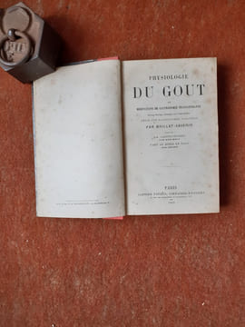 Physiologie du goût ou Méditations de gastronomie transcendante. Ouvrage théorique, historique et à l'ordre du jour dédié aux gastronomes parisiens - ...