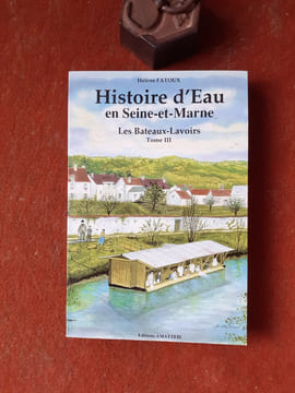 Histoire d'Eau en Seine-et-Marne - Tome 3 : Les Bâteaux-lavoirs
. FATOUX Hélène