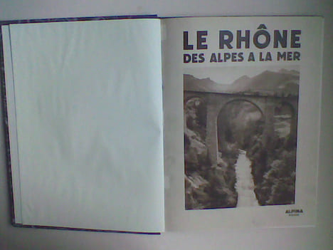 Le Rhône des Alpes à la mer. Le Rhône à travers les âges - Le Valais - Le lac Léman - La traversée du Jura - Lyon - Le Rhône dauphinois - Le Rhône ...