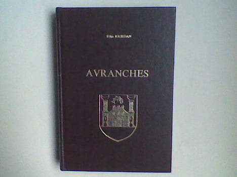 Avranches. Ses rues et places, ses monuments, ses maisons principales, ses habitants, leurs professions, pendant la Révolution. . JOURDAN Félix