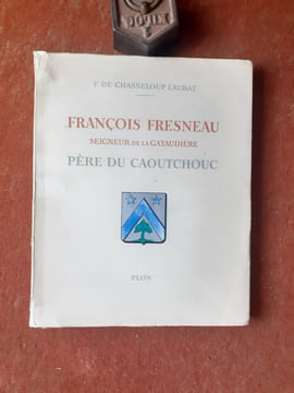 François Fresneau. Seigneur de la Gataudière - Père du caoutchouc
. CHASSELOUP LAUBAT F. (de)