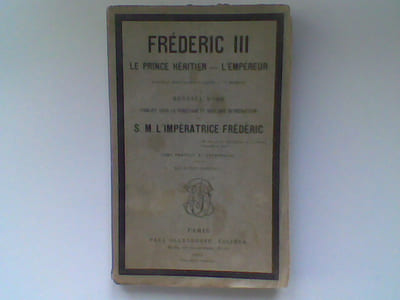 Frédéric III. Le Prince héritier - L'Empereur. Esquisse biographique dédiée à sa mémoire	