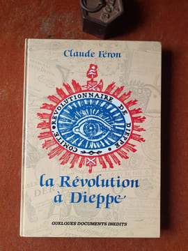 La Révolution à Dieppe - Quelques documents inédits
. FERON Claude