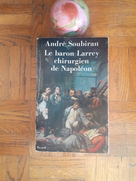 Le baron Larrey. Chirurgien de Napoléon
. SOUBIRAN André