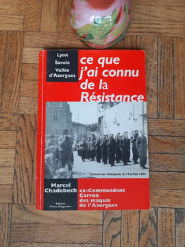 Lyon - Savoie - Vallée d'Azergues. Ce que j'ai connu de la Résistance
. CHADEBECH Marcel (ex-Commandant Carron des maquis de l'Azergues)