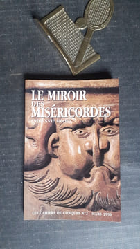 Le miroir des Miséricordes (XIII-XVIIe siècle) - Actes du
colloque organisé par le groupe de recherches Images et
sociétés et la section d'Histoire ...