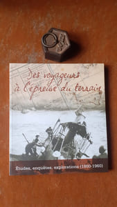 Des voyageurs à l'épreuve du terrain - Etudes, enquêtes, explorations (1800 - 1960)