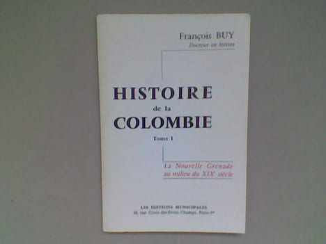 Histoire de la Colombie - Tome 1. La Nouvelle-Grenade au milieu du XIXe siècle . BUY François