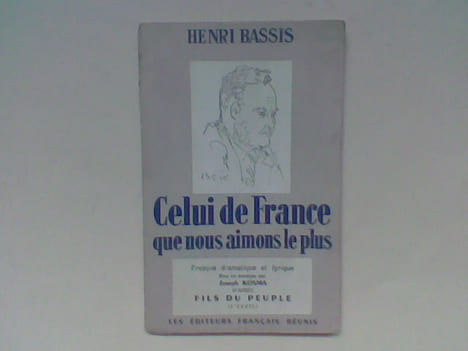 Celui de France que nous aimons le plus. Fresque dramatique et lyrique de Henri Bassis. Mise en musique par Joseph Kosma d'après "Fils du Peuple" ...