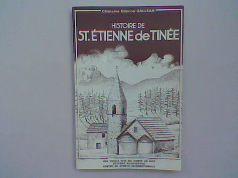 Histoire de Saint-Etienne-de-Tinée. Une vieille cité du Comté de Nice devenue aujourd'hui Centre de Sports Internationaux . GALLEAN Etienne ...