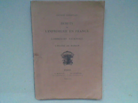 Débuts de l'imprimerie en France. L'Imprimerie Nationale - L'Hôtel de Rohan . CHRISTIAN Arthur