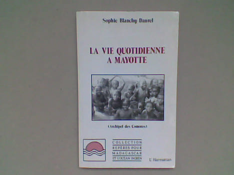 La vie quotidienne à Mayotte (Archipel des Comores) . BLANCHY-DAUREL Sophie