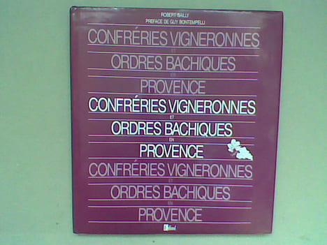 Confréries vigneronnes et ordres bachiques en Provence . BAILLY Robert