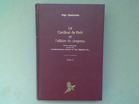 Le Cardinal de Retz et l'affaire du chapeau. Etude historique suivie des correspondances inédites de Retz, Mazarin, etc… Tome II . CHANTELAUZE Régis