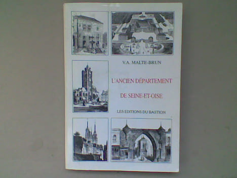 L'ancien département de Seine-et-Oise. Histoire, géographie, statistique, administration . MALTE-BRUN V.A.