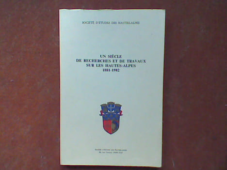 Un siècle de recherches et de travaux sur les Hautes-Alpes 1881-1982 . Bulletin de la Société d'Etudes des Hautes-Alpes