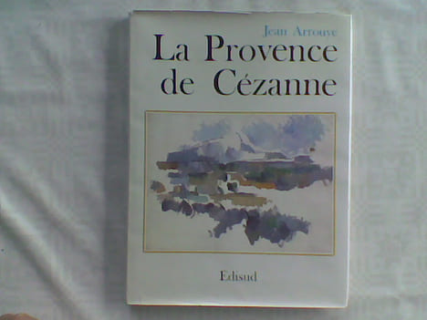 La Provence de Cézanne . ARROUYE Jean