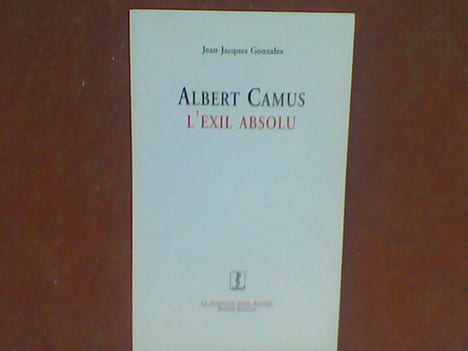 Albert Camus. L'exil absolu . GONZALES Jean-Jacques