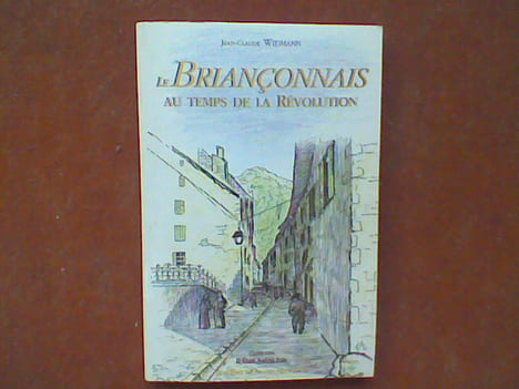 Le Briançonnais à la fin de l'Ancien Régime et au temps de la Révolution . WIDMANN Jean-Claude
