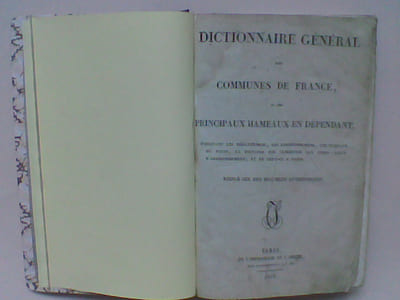 Dictionnaire général des Communes de France et des principaux hameaux en dépendant, indiquant les départemens, les arrondissemens, les bureaux de Poste, la distance des communes aux chefs-lieux d'arrondissement, et de ceux-ci à Paris. Rédigé sur des documens authentiques	