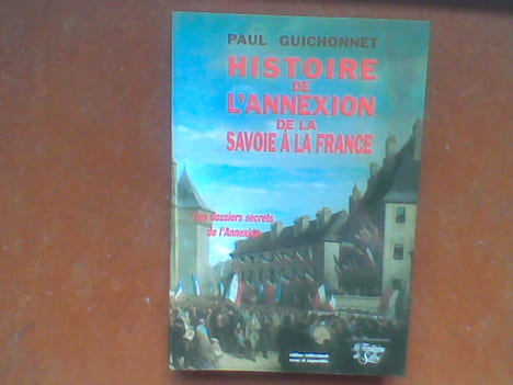 Histoire de l'annexion de la Savoie à la France. Les véritables dossiers secrets de l'Annexion	. GUICHONNET Paul	
