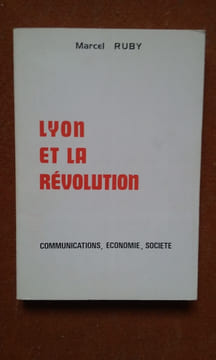 Lyon et la Révolution - Communications, économie, société	. RUBY Marcel	