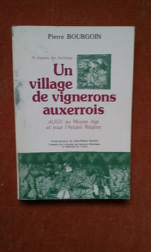 A travers les Archives. Un village de vignerons auxerrois. Augy au Moyen Age et sous l'Ancien Régime . BOURGOIN Pierre