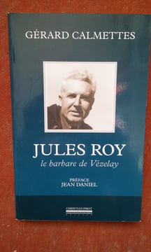 Jules Roy, le barbare de Vézelay . CALMETTES Gérard