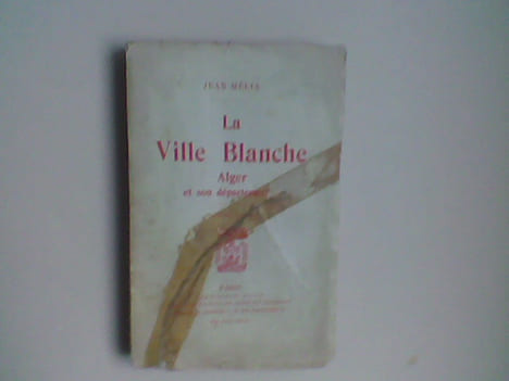 La Ville Blanche. Alger et son département. MELIA Jean