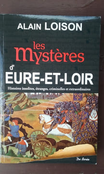 Les mystères d'Eure-et-Loir. Histoires insolites, étranges, criminelles et extraordinaires . LOISON Alain
