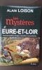 Les mystères d'Eure-et-Loir. Histoires insolites, étranges, criminelles et extraordinaires	. LOISON Alain	