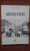 Aigues-Vives et ses hommes célèbres. Monographie d'Aigues-Vives en Vaunage suivie de notice biographiques sur la famille Mirabaud, Emile Jamais, ...